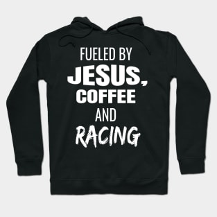 Fueled By Jesus, Coffee and Racing Caffeine Caffeinated Christian Racer Hoodie